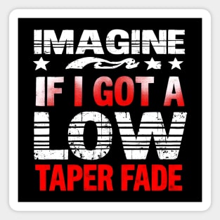 Imagine If I Got A Low Taper Fade Magnet